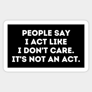 People Say I Act Like I Don't Care Sticker